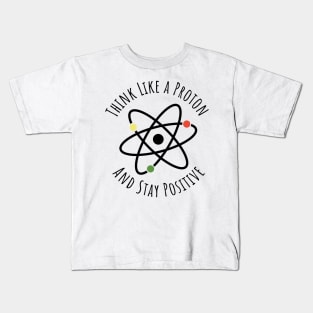 Think like a proton and stay positive funny t-shirt Kids T-Shirt